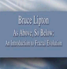 As Above So Below, An Introduction To Fractal Evoloution!! -Bruce Lipton