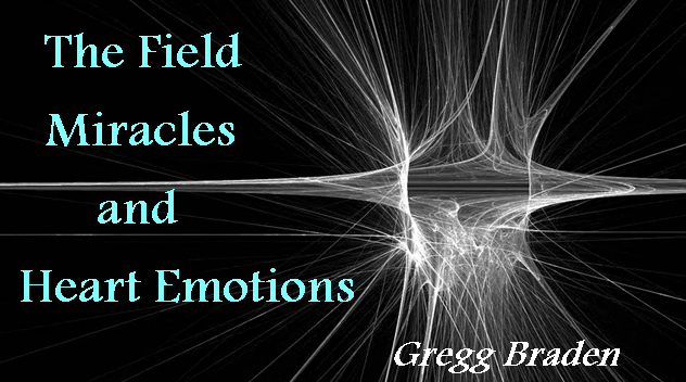 The Field Miracles and Emotions - Gregg Braden