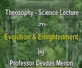 Theosophy Science Lecture Evolution Enlightenment by Devdas Menon